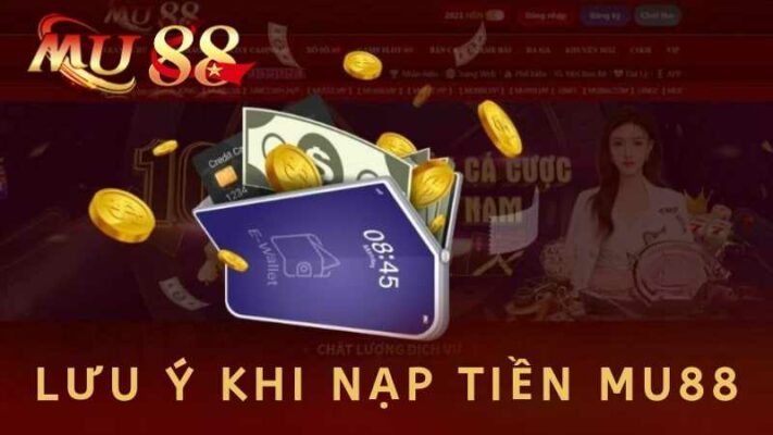 Một số vần đề cần lưu ý khi nạp tiền mu88